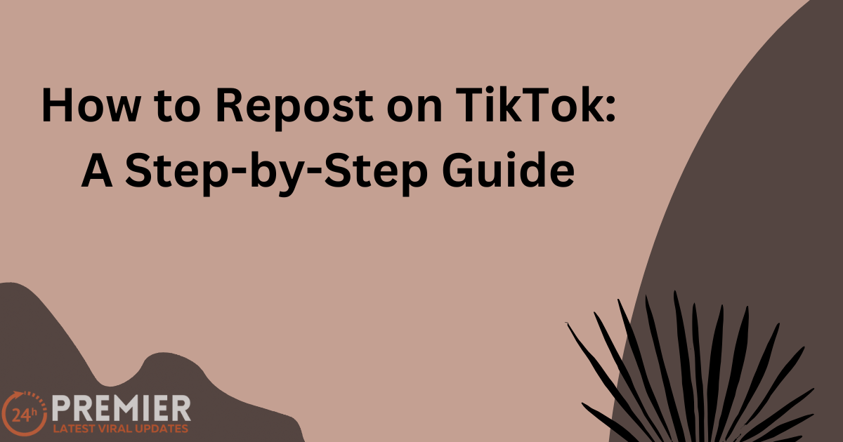 How to Repost on TikTok: A Step-by-Step Guide